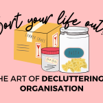 SORT YOUR LIFE OUT! - the art of decluttering & organisation